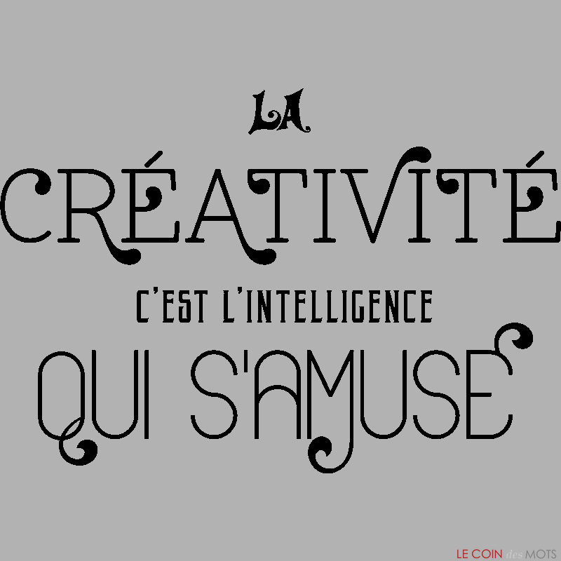 Image Proverbe Citation :  La créativité, c'est l'intelligence qui s'amuse         ...
