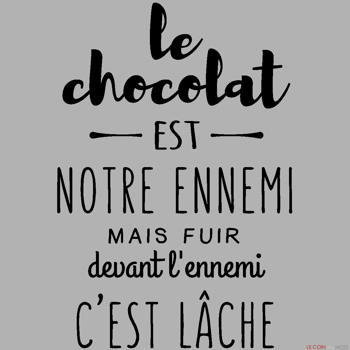 Image Proverbe Citation :  Le chocolat est notre ennemi mais fuir...